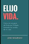 Elijo vida : Cómo me recuperé de Esclerosis Múltiple tomando las riendas de mi vida. (Spanish Edition)