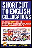 Shortcut To English Collocations Master 2000 English Collocations In Used Explained Under 20 Minutes A Day