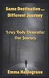 Same Destination Different Journey Lewy Body Dementia Our Journey