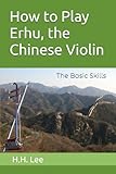 How To Play Erhu The Chinese Violin The Basic Skills