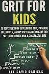Grit for Kids: 16 top steps for developing Grit, Passion, Willpower, and Perseverance in kids for self-confidence and a successful life