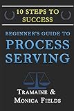 Beginners Guide To Becoming A Process Server 10 Steps To Creating Wealth And Freedom As A Process Server