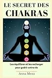 Le Secret Des Chakras: Les %C3%A9quilibrer Et Les Recharger Pour Gu%C3%A9rir Votre Vie