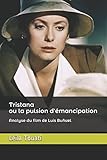 Tristana Ou La Pulsion D'%C3%A9mancipation: Analyse Du Film De Luis Bu%C3%B1uel