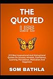 The Quoted Life 223 Best Inspirational And Motivational Quotes On Success Mindset Confidence Learning Persistence Motivation And Happiness