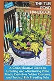 The Tub Pond Handbook A Comprehensive Guide To Creating And Maintaining Patio Ponds Container Water Gardens And Tropical Fish Breeding Tubs 2nd Editon Color Paperback