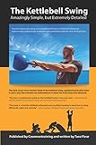 The Kettlebell Swing Amazingly Simple But Extremely Detailed