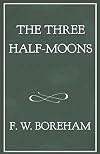 The Three Half-Moons (The F. W. Boreham Reprint Series)