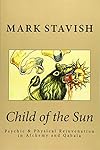 Child of the Sun: Psychic & Physical Rejuvenation in Alchemy and Qabala (IHS Study Guides Series) (Volume 3) - Mark Stavish