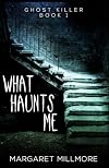 What Haunts Me (Ghost Killer Book 1)
