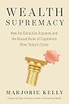 Wealth Supremacy: How the Extractive Economy and the Biased Rules of Capitalism Drive Today’s Crises