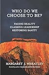 Who Do We Choose To Be?: Facing Reality, Claiming Leadership, Restoring Sanity - Margaret J. Wheatley