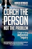 Coach The Person Not The Problem A Guide To Using Reflective Inquiry