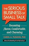 The Serious Business of Small Talk: Becoming Fluent, Comfortable, and Charming