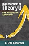 The Essentials Of Theory U Core Principles And Applications