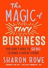 The Magic of Tiny Business: You Don't Have to Go Big to Make a Great Living