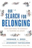 Our Search For Belonging How Our Need To Connect Is Tearing Us Apart