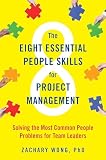 The Eight Essential People Skills For Project Management Solving The Most Common People Problems For Team Leaders