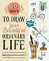 50 Ways to Draw Your Beautiful, Ordinary Life: Practical Lessons in Pencil and Paper (Flow)