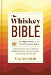 The Whiskey Bible: A Complete Guide to the World's Greatest Spirit (The History, Secrets, and Lore Behind the Best Scotch, Bourbon, Irish, Rye, Canadian, Japanese, Single Malt, and More)