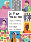 Our Brave Foremothers: Celebrating 100 Black, Brown, Asian, and Indigenous Women Who Changed the Course of History