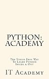 Python: Academy - The Stress Free Way To Learning Python Inside & Out - Beginner (FREE Books, Python Programming For Beginners, Python For Informatics)