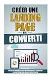 Cr%C3%A9er Une Landing Page Qui Converti: Triplez Vos Ventes, Explosez Votre Mailing List En Moins De 15 Minutes Avec Une Squeeze Page Optimis%C3%A9e.