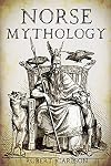 Norse Mythology: A Concise Guide to Gods, Heroes, Sagas and Beliefs of Norse Mythology