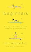 Beginners: The Joy and Transformative Power of Lifelong Learning