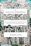 The Sakura Obsession The Incredible Story Of The Plant Hunter Who Saved Japans Cherry Blossoms
