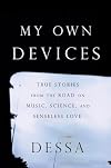 My Own Devices: True Stories from the Road on Music, Science, and Senseless Love