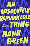 An absolutely remarkable thing a novel - Hank Green