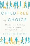 Childfree by Choice: The Movement Redefining Family and Creating a New Age of Independence
