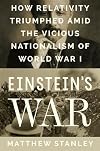 Einstein's War: How Relativity Triumphed Amid the Vicious Nationalism of World War I