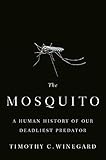 The Mosquito A Human History Of Our Deadliest Predator