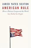 American Rule How A Nation Conquered The World But Failed Its People