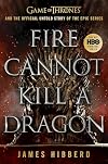 Fire Cannot Kill a Dragon: Game of Thrones and the Official Untold Story of the Epic Series