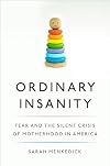 Ordinary Insanity: Fear and the Silent Crisis of Motherhood in America