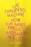 The Experience Machine: How Our Minds Predict and Shape Reality
