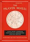 The Prayer Wheel: A Daily Guide to Renewing Your Faith with a Rediscovered Spiritual Practice