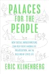Palaces for the People: How Social Infrastructure Can Help Fight Inequality, Polarization, and the Decline of Civic Life