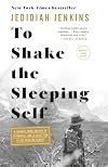 To Shake the Sleeping Self: A Journey from Oregon to Patagonia, and a Quest for a Life with No Regret