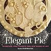 Elegant Pie: Transform Your Favorite Pies into Works of Art