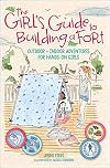 The Girl's Guide to Building a Fort: Outdoor Indoor Adventures for Hands-On Girls