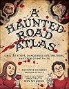 A Haunted Road Atlas: Sinister Stops, Dangerous Destinations, and True Crime Tales