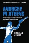 Anarchy in Athens: An ethnography of militancy, emotions and violence (Contemporary Anarchist Studies)