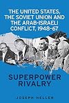 The United States, the Soviet Union and the Arab-Israeli Conflict, 1948-67 : superpower rivalry