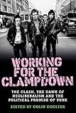Working For The Clampdown The Clash The Dawn Of Neoliberalism And The Political Promise Of Punk