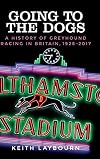 Going to the Dogs: A History of Greyhound Racing in Britain, 1926-2017