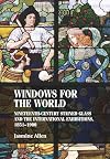 Windows for the world: Nineteenth-century stained glass and the international exhibitions, 1851–1900 (Studies in Design and Material Culture)